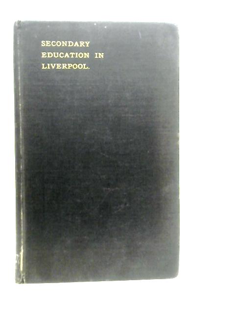 Report On Secondary Education In Liverpool: Including The Training Of Teachers For Public Elementary Schools By Michael E. Sadler