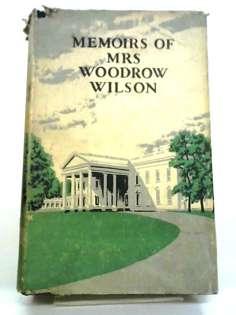 Memoirs of Mrs Woodrow Wilson By Mrs Woodrow Wilson