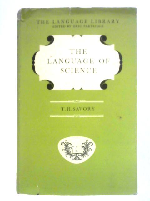 The Language of Science: Its Growth, Characters and Usage By Theodore H. Savory