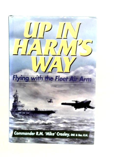 Up in Harm's Way: Flying with the Fleet Air Arm By M.Crosley