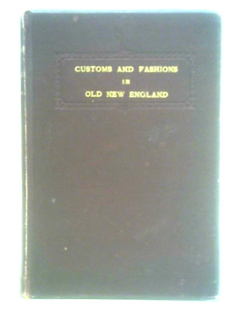 Customs and Fashions in Old New England By Alice Morse Earle