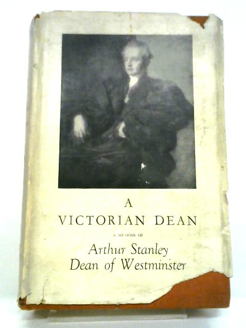 A Victorian Dean A Memoir Of Arthur Stanley, Dean Of Westminster, With Many New And Unpublished Letters By Arthur Stanley