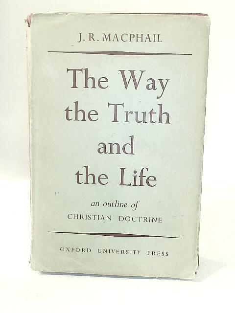 The Way the Truth and The Life von J. R. MacPhail