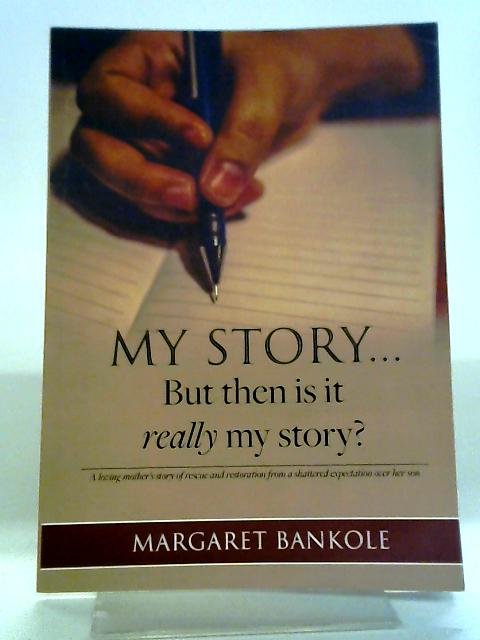 My Story...But Then is it Really My Story?: A Loving Mother's Story of Rescue and Restoration from a Shattered Expectation Over Her Son By Margaret Bankole