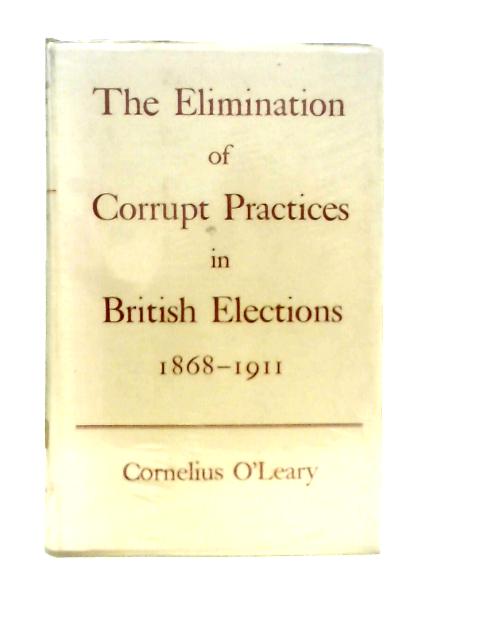 The Elimination of Corrupt Practices in British Elections 1868-1911 von C.O'Leary