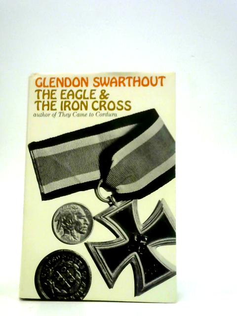 The Eagle & The Iron Cross By Glendon Swarthout