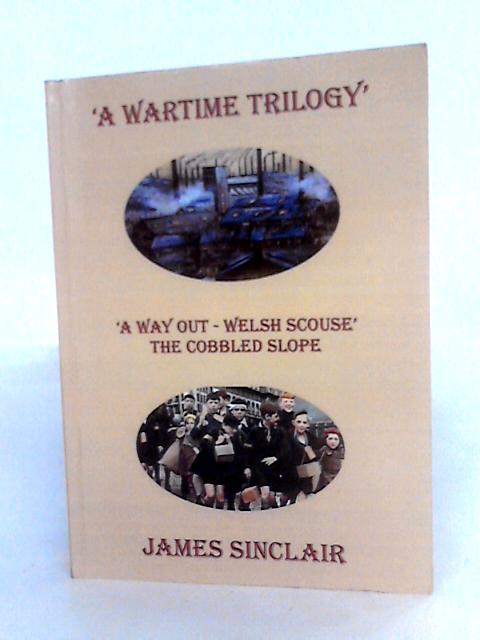 A Wartime Trilogy: A Wayout, Welsh Scouse & The Cobbled Slope von James Sinclair