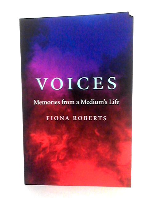 Voices - Memories From A Medium's Life By Fiona Roberts