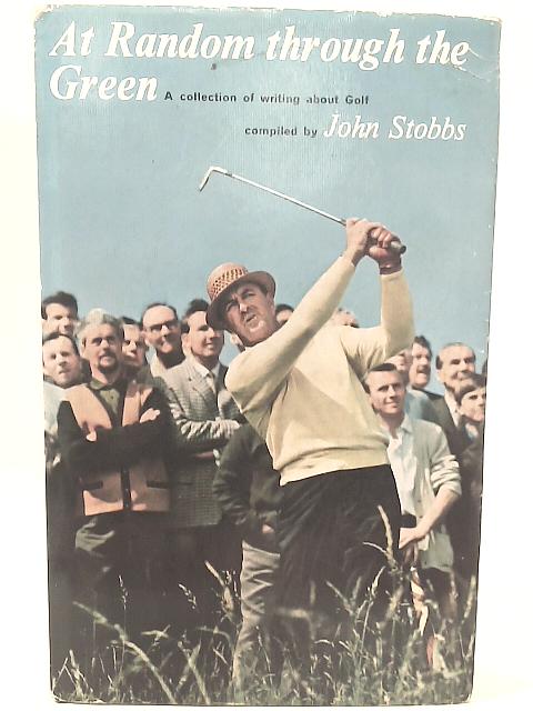 At Random Through the Green: A Collection of Writing About Golf. von John Stobbs