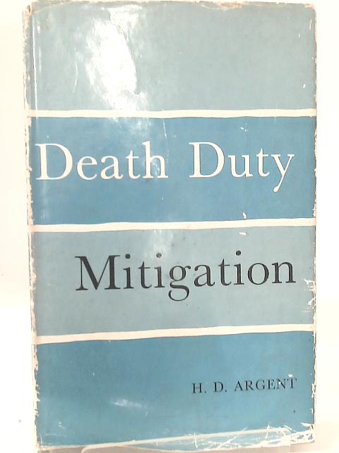 Death Duty Mitigation By H. D. Argent