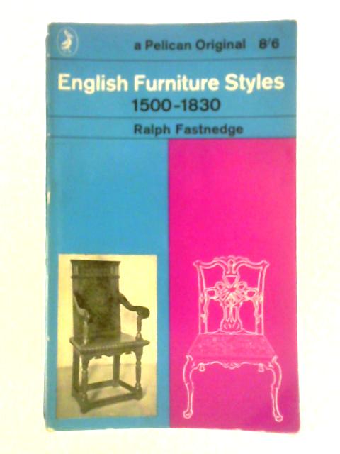 English Furniture Styles 1500 - 1830 By Ralph Fastnedge