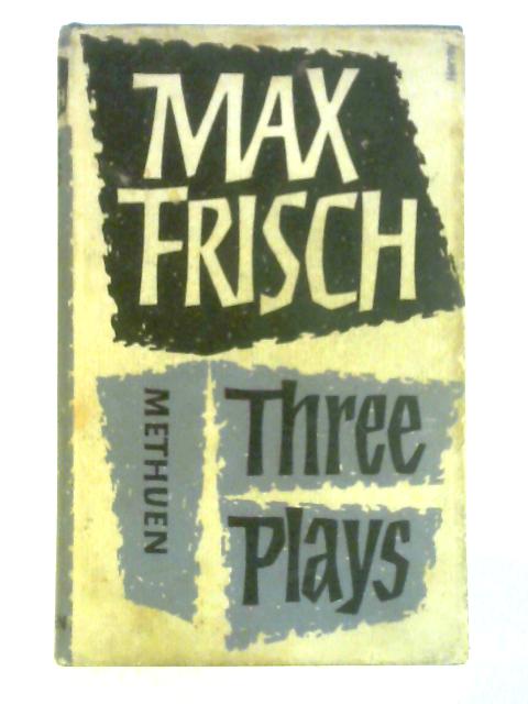Three Plays: The First Raisers, Count Oederland, Andorra By M. Frisch