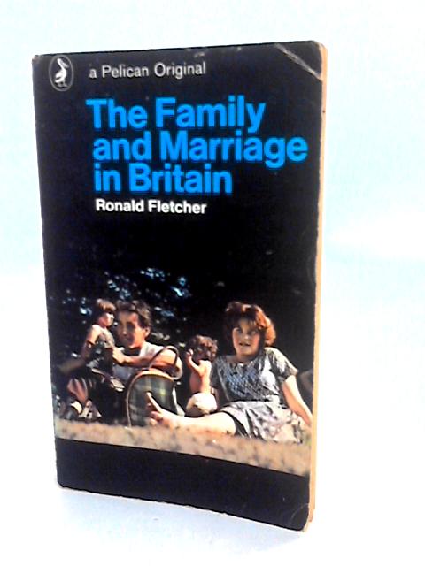 The Family And Marriage In Britain: An Analysis And Moral Assessment von Ronald Fletcher