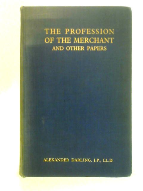 The Profession Of The Merchant And Other Papers By Alexander Darling