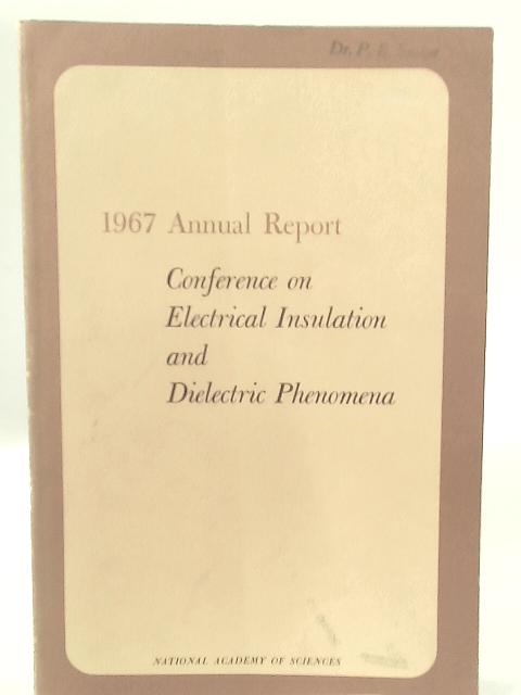 1967 Annual Report: Conference on Electrical Insulation and Dielectric Phenomena By None Stated