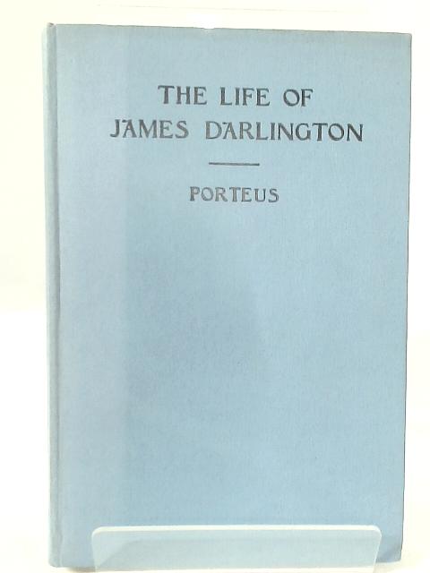 The Life of James Darlington: A Lancashire and Warwickshire Benefactor von Thomas Cruddas Porteus