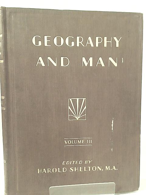 GEOGRAPHY AND MAN: a Practical Survey of the Life and Work of Man as Determined By His Natural Environment Volume III the Americas, Australasia, Man's Work and Industry By Harold Shelton (Editor)