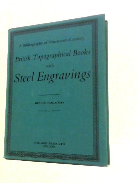 Steel Engravings in Nineteenth Century British Topographical Books: a Bibliography By Merlyn Holloway ()