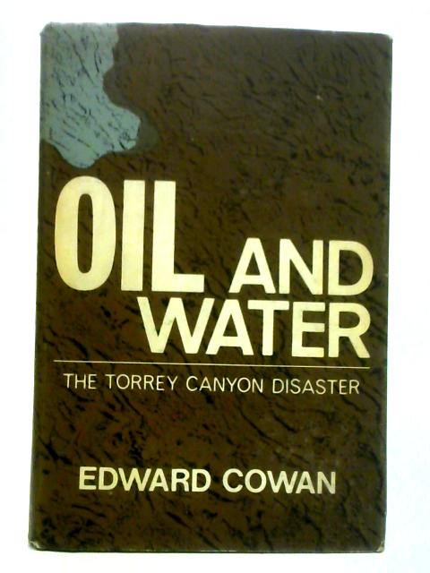Oil and Water: The Torrey Canyon Disaster By Edward Cowan