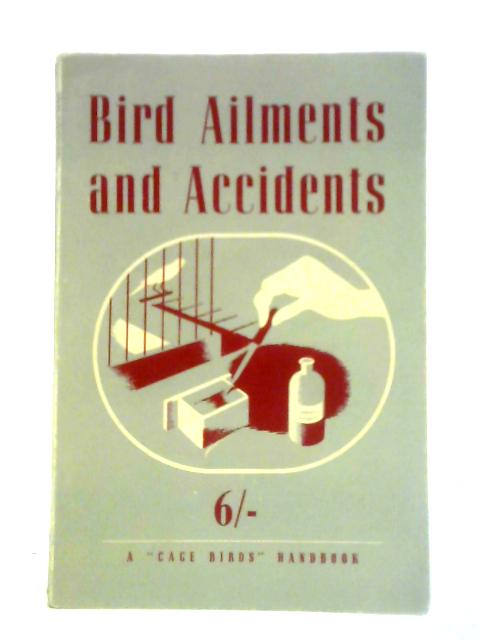 Bird Ailments and Accidents: Their Treatment and Cure By Unstated