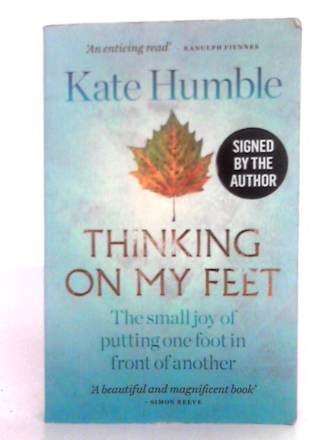 Thinking on My Feet; the Small Joy of Putting One Foot in Front of Another By Kate Humble