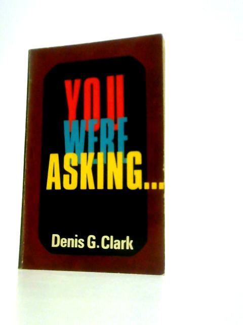 You Were Asking By Denis G.Clark