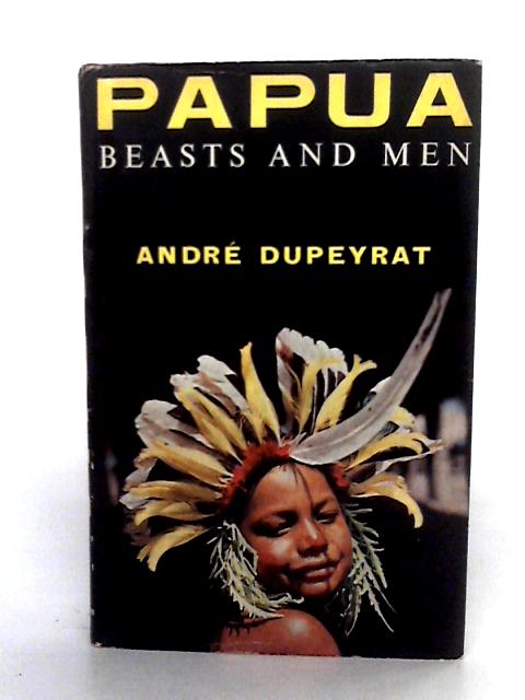 Papua: Beasts And Men By Andre Dupeyrat
