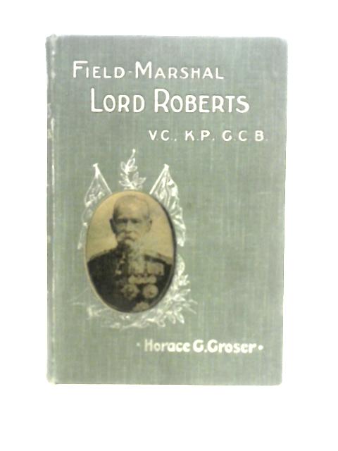 Field-Marshal Lord Roberts By Horace G.Groser