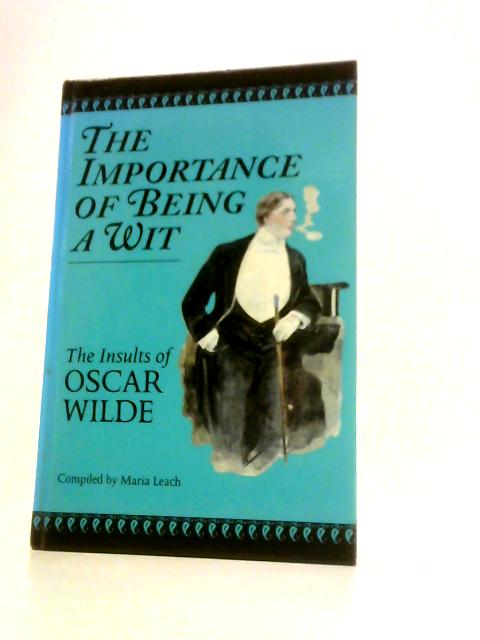 The Importance of Being A Wit, The Insults of Oscar Wilde By Maria Leach