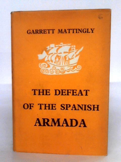 The Defeat Of The Spanish Armada By Garrett Mattingly