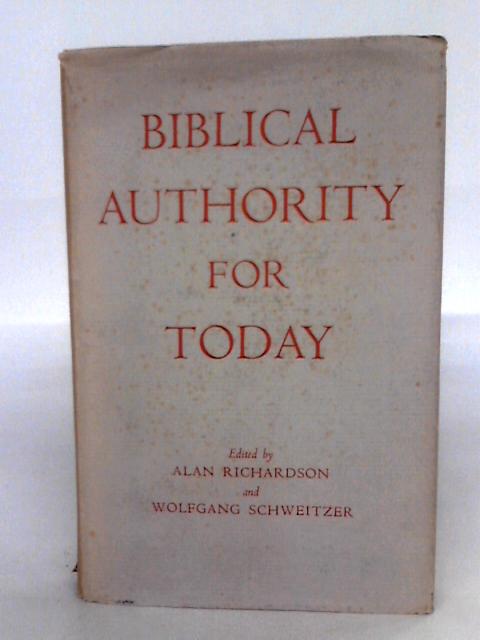 Biblical Authority For Today: A World Council For Churches Symposium On "The Biblical Authority For The Churches' Social And Poltical Message Today By Alan Richardson & W. Schweitzer