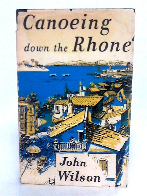 Canoeing Down The Rhone By John Wilson