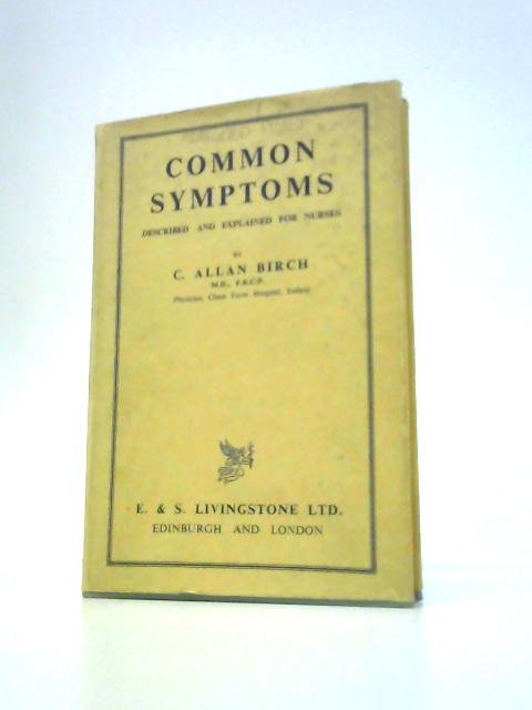 Common Symptoms: Described and Explained for Nurses By C.A.Birch