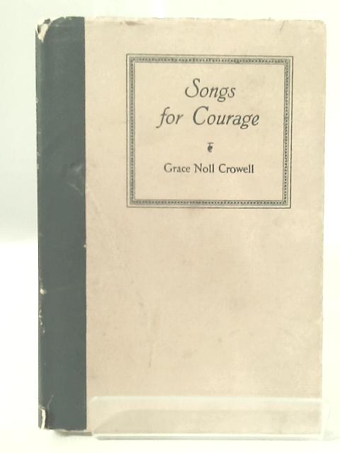 Songs for Courage By Grace Noll Crowell