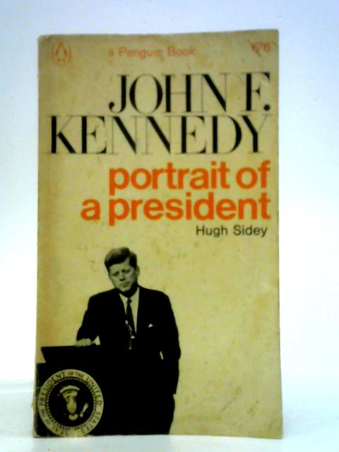 John F. Kennedy: Portrait of a President By Hugh Sidey