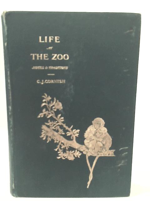 Life At The Zoo Notes And Traditions Of The Regent'S Park Gardens By C. J. Cornish