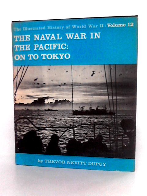 The Naval War In The Pacific: On To Tokyo By Trevor Nevitt Dupuy