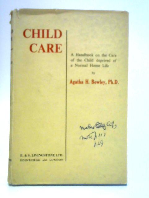 Child Care: A Handbook on the Care of the Child Deprived of a Normal Home Life By Agatha H. Bowley