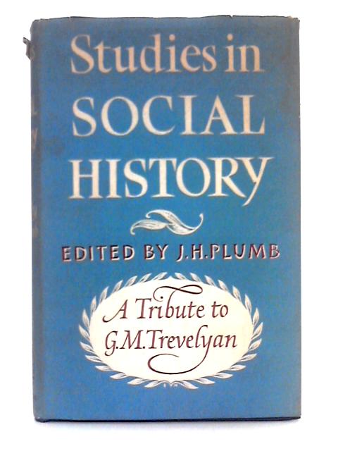 Studies in Social History; A Tribute to G.M. Trevelyan By J.H. Plumb (ed.)