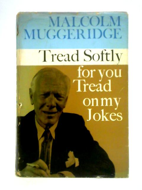 Tread Softly for You Tread on My Jokes By Malcolm Muggeridge