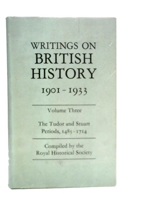 Writings on British History 1901-1933 Volume Three: The Tudor and Stuart Periods 1485-1714