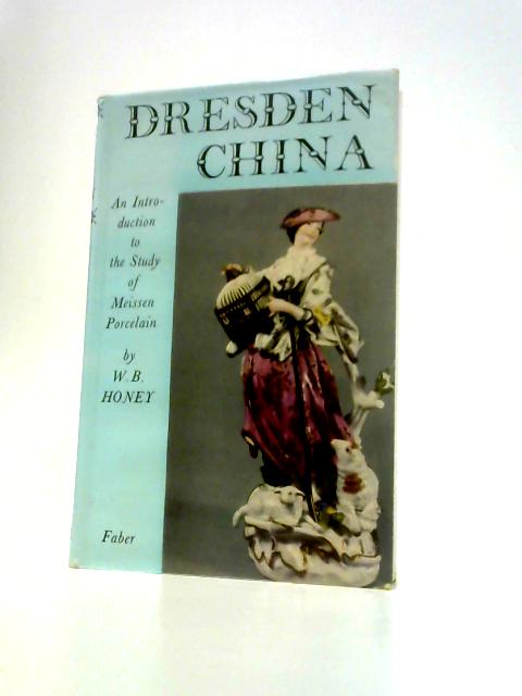 Dresden China. An Introduction to the Study of Meissen Porcelain By W.B.Honey