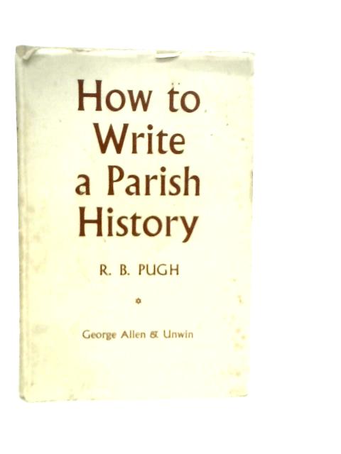 How to Write a Parish History By R.B.Pugh