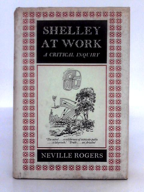 Shelley at Work; a Critical Inquiry von Neville Rogers