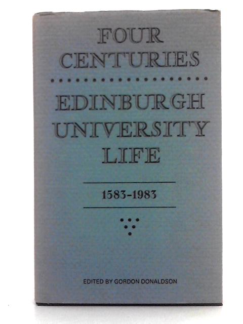 Four Centuries: Edinburgh University Life, 1583-1983 von Gordon Donaldson (ed.)