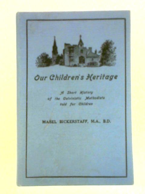 Our Children's Heritage: A Short History of the Calvinistic Methodists Told for Children von Mabel Stickerstaff