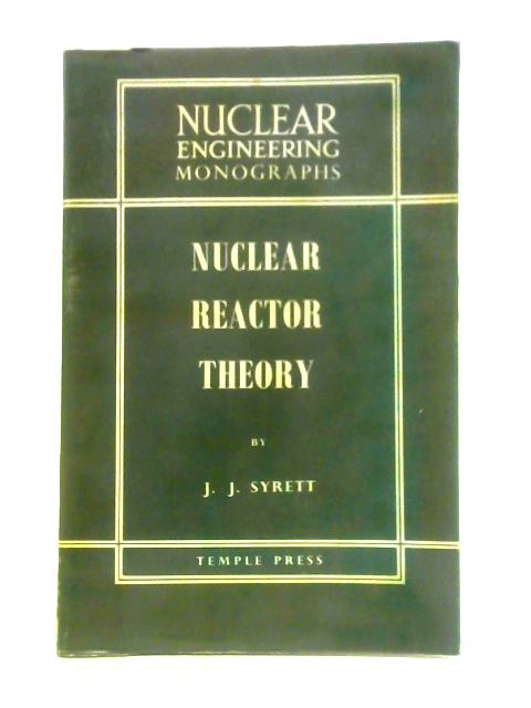 Nuclear Reactor Theory By J. J. Syrett