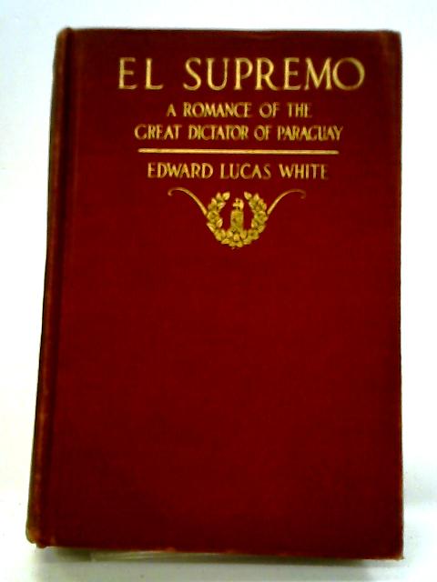 El Supremo: A Romance Of The Great Dictator Of Paraguay von Edward Lucas White