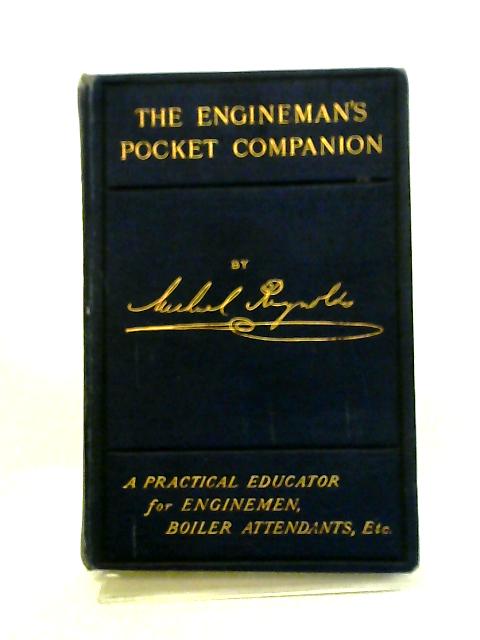 The Engineman's Pocket Companion And Practical Educator For Enginemen, Boiler Attendants And Mechanics By Reynolds Michael