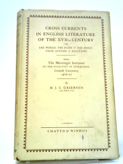 Cross Currents in English Literature of the XVIIth Century. Or the World, the Flesh and the Spirit, Their Actions and Reactions. par H. J. C. Grierson
